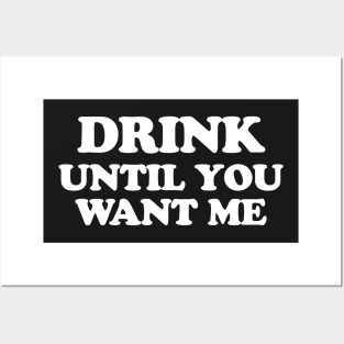 Drink Until You Want Me Posters and Art